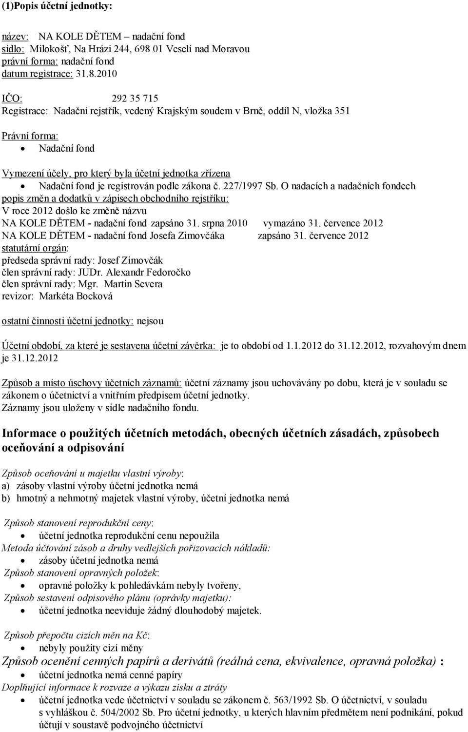 2010 IČO: 292 35 715 Registrace: Nadační rejstřík, vedený Krajským soudem v Brně, oddíl N, vložka 351 Právní forma: Nadační fond Vymezení účely, pro který byla účetní jednotka zřízena Nadační fond je