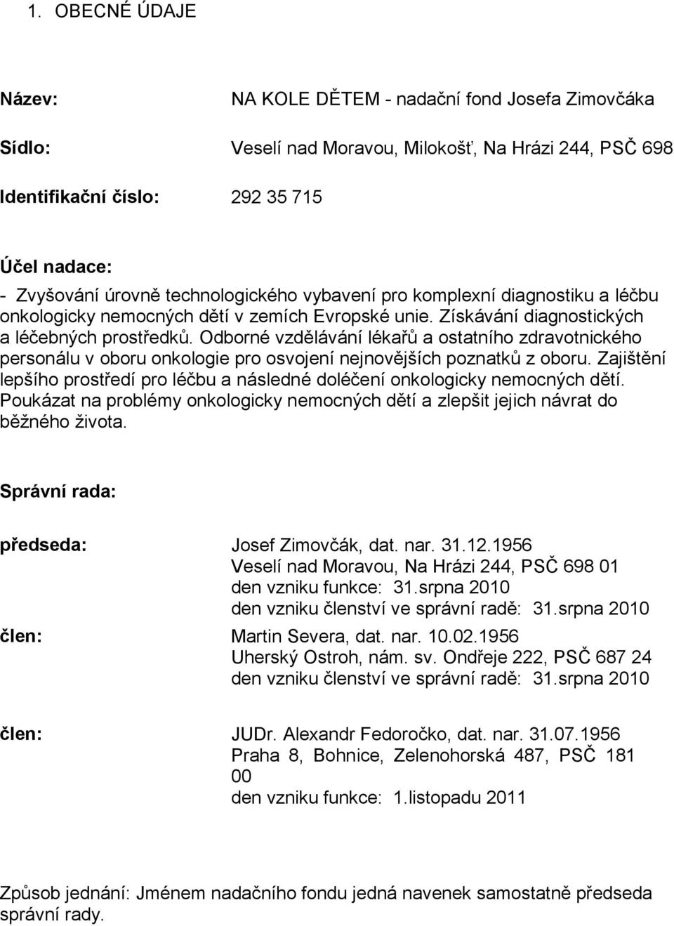 Odborné vzdělávání lékařů a ostatního zdravotnického personálu v oboru onkologie pro osvojení nejnovějších poznatků z oboru.