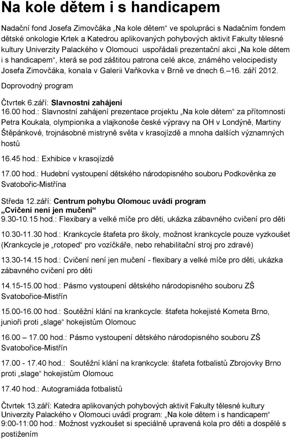 Brně ve dnech 6. 16. září 2012. Doprovodný program Čtvrtek 6.září: Slavnostní zahájení 16.00 hod.