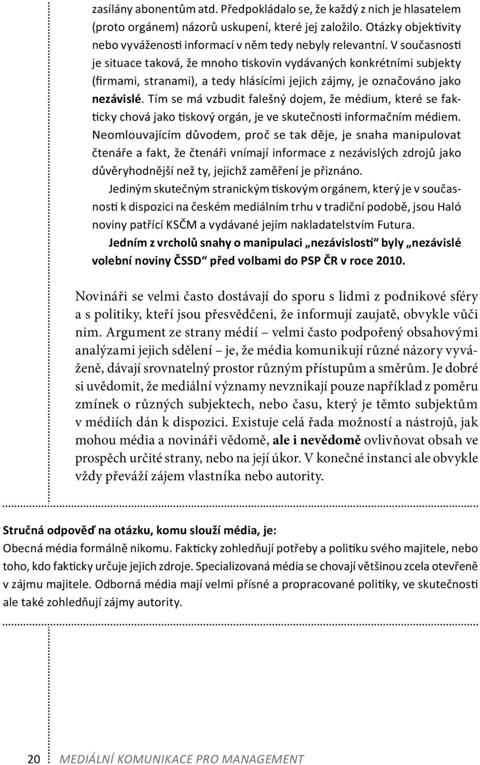 Tím se má vzbudit falešný dojem, že médium, které se fakticky chová jako tiskový orgán, je ve skutečnosti informačním médiem.