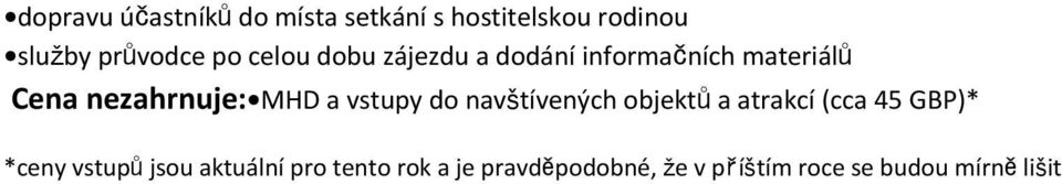 vstupy do navštívených objektůa atrakcí (cca 45 GBP)* *ceny vstupůjsou