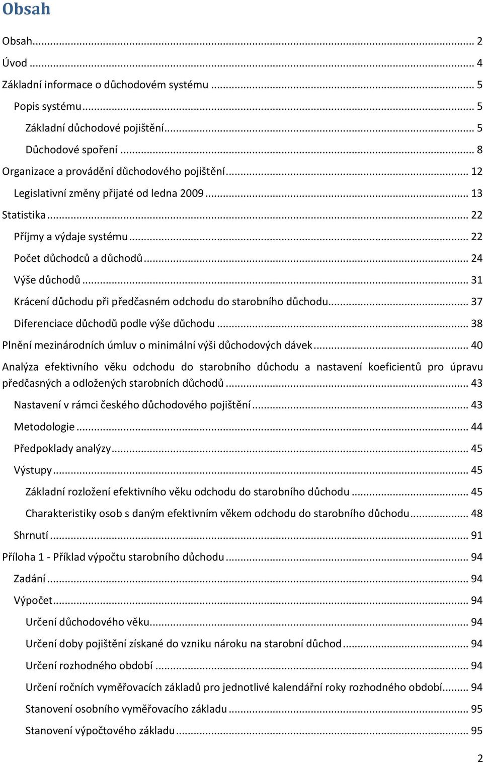 .. 31 Krácení důchodu při předčasném odchodu do starobního důchodu... 37 Diferenciace důchodů podle výše důchodu... 38 Plnění mezinárodních úmluv o minimální výši důchodových dávek.