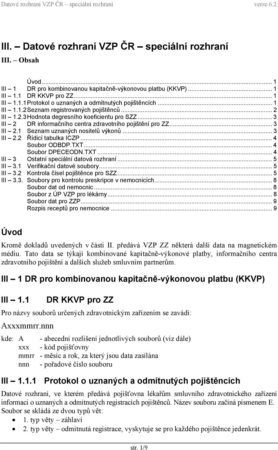 .. 3 III 2.2 Řídicí tabulka ICZP... 4 Soubor ODBDP.TXT... 4 Soubor DPECEODN.TXT... 4 III 3 Ostatní speciální datová rozhraní... 5 III 3.1 Verifikační datové soubory... 5 III 3.2 Kontrola čísel pojištěnce pro SZZ.