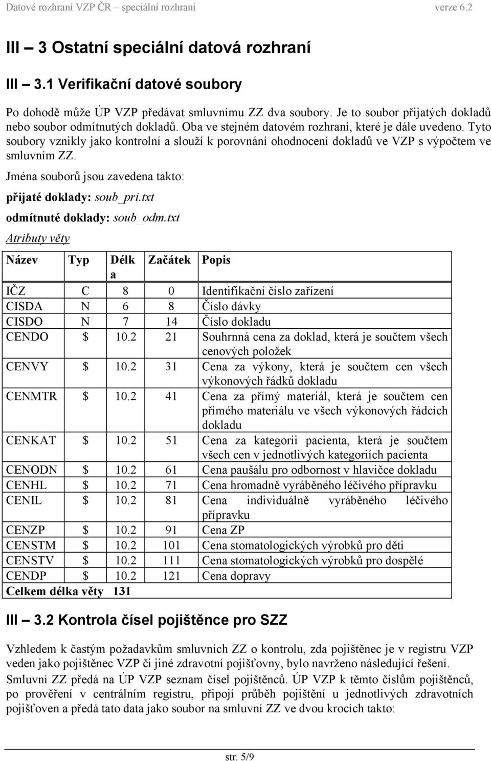 Jména souborů jsou zavedena takto: přijaté doklady: soub_pri.txt odmítnuté doklady: soub_odm.