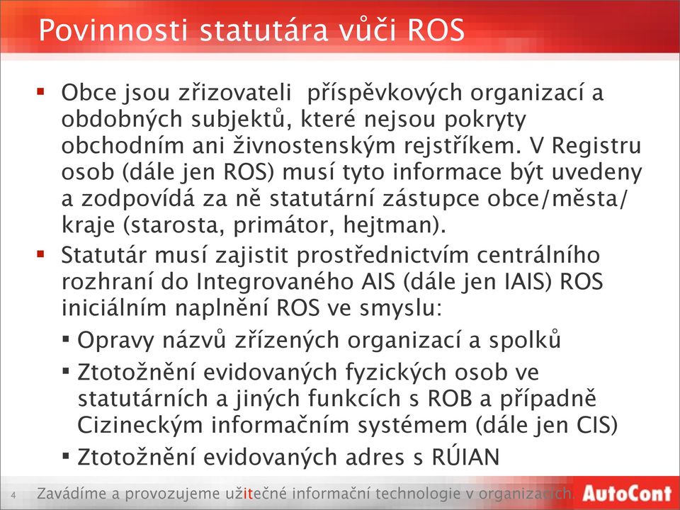 Statutár musí zajistit prostřednictvím centrálního rozhraní do Integrovaného AIS (dále jen IAIS) ROS iniciálním naplnění ROS ve smyslu: Opravy názvů zřízených