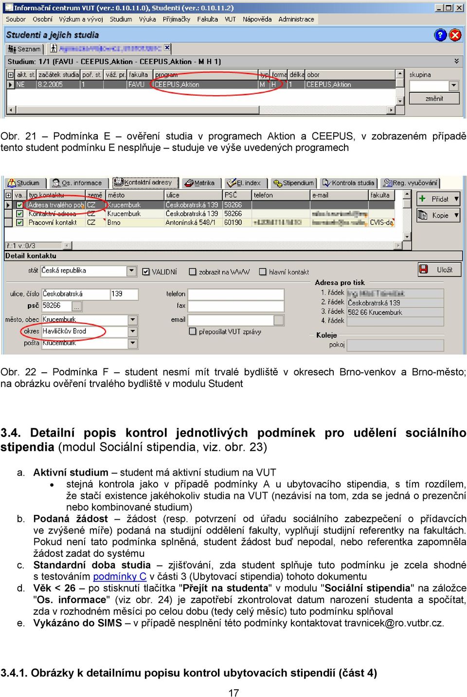 Detailní popis kontrol jednotlivých podmínek pro udělení sociálního stipendia (modul Sociální stipendia, viz. obr. 23) a.