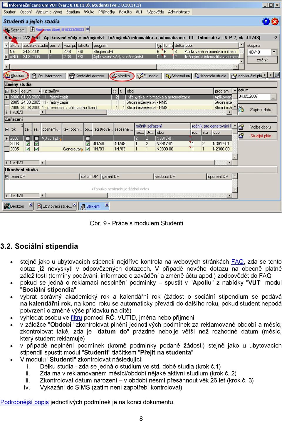 ) zodpovědět do FAQ pokud se jedná o reklamaci nesplnění podmínky spustit v "Apollu" z nabídky "VUT" modul "Sociální stipendia" vybrat správný akademický rok a kalendářní rok (žádost o sociální