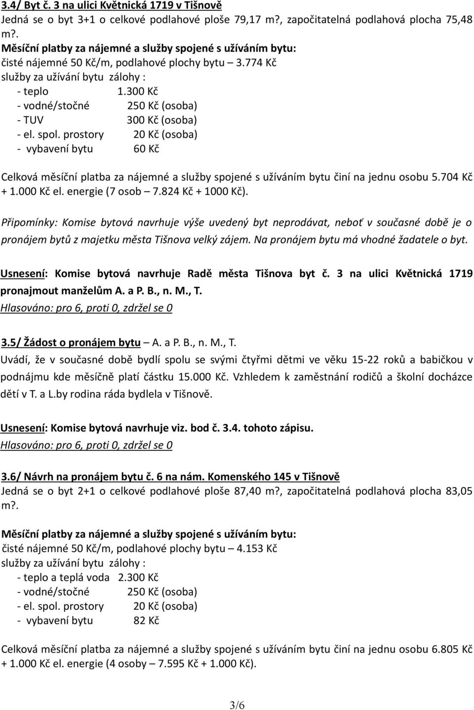 300 Kč - vodné/stočné 250 Kč (osoba) - TUV 300 Kč (osoba) - el. spol.