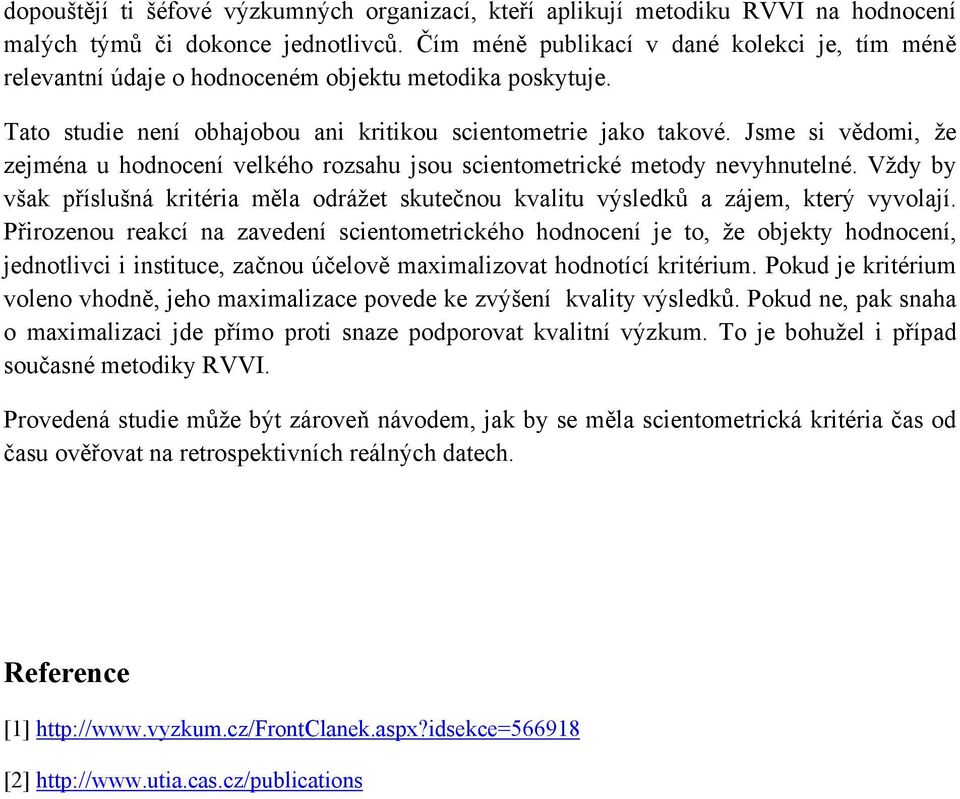 Jsme si vědomi, že zejména u hodnocení velkého rozsahu jsou scientometrické metody nevyhnutelné. Vždy by však příslušná kritéria měla odrážet skutečnou kvalitu výsledků a zájem, který vyvolají.