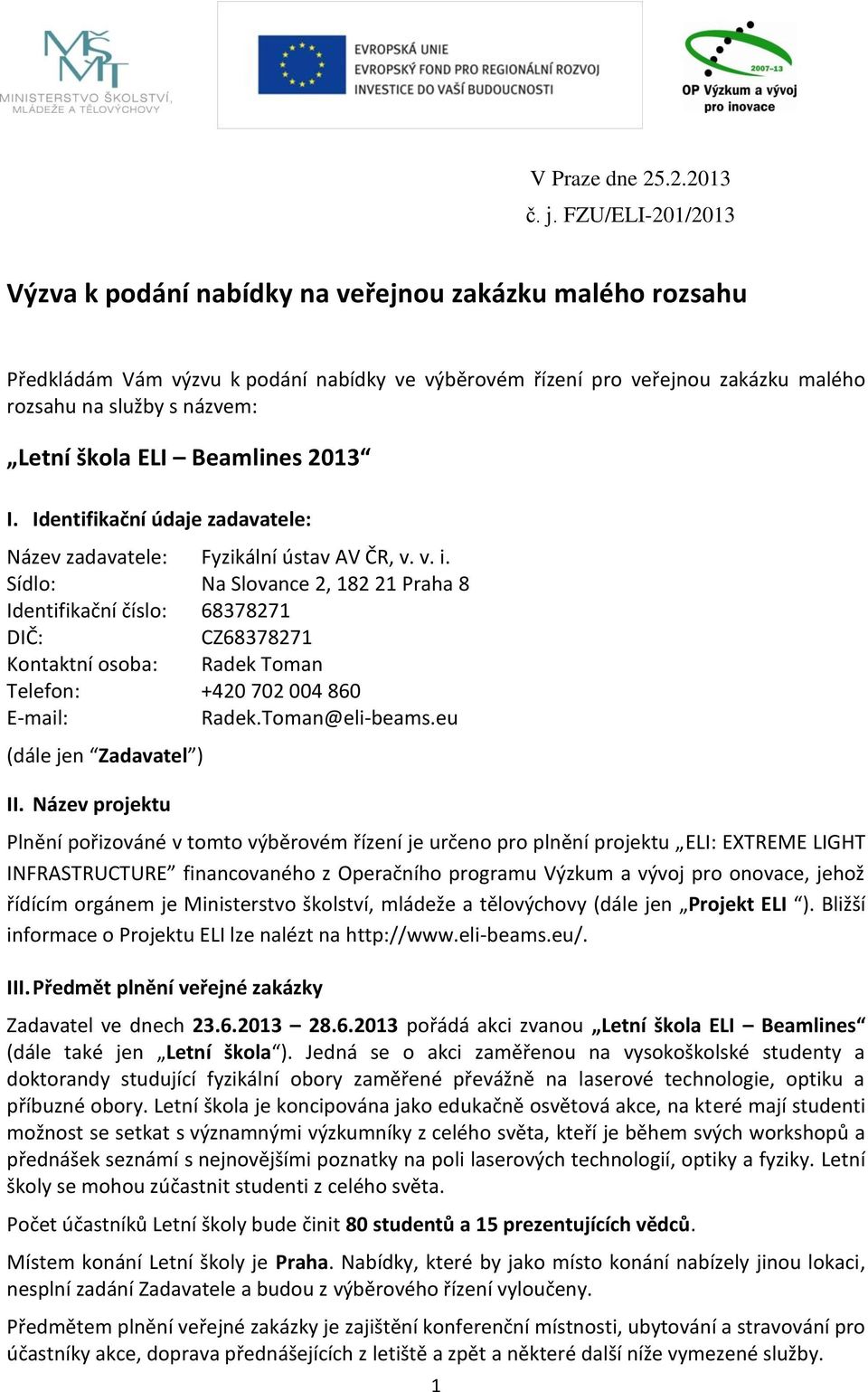 škola ELI Beamlines 2013 I. Identifikační údaje zadavatele: Název zadavatele: Fyzikální ústav AV ČR, v. v. i.
