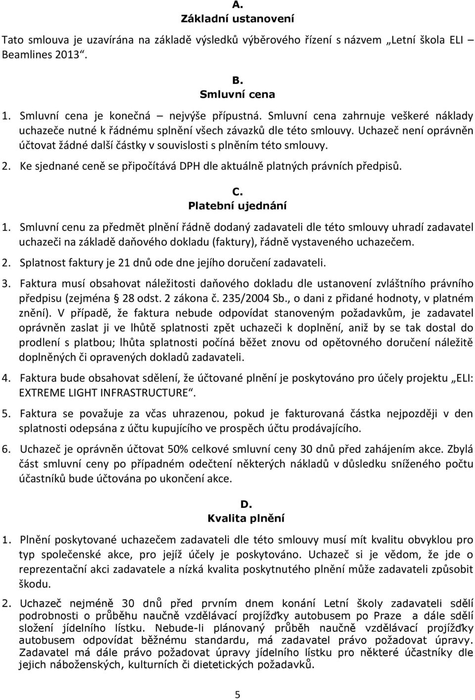 Ke sjednané ceně se připočítává DPH dle aktuálně platných právních předpisů. C. Platební ujednání 1.