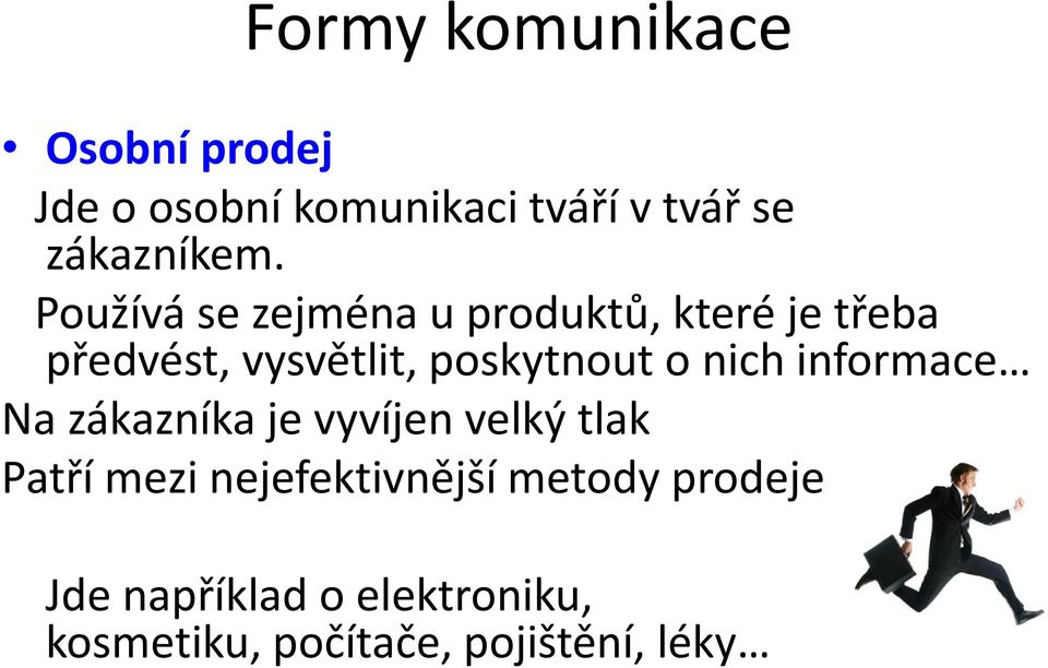 Používá se zejména u produktů, které je třeba předvést, vysvětlit, poskytnout o