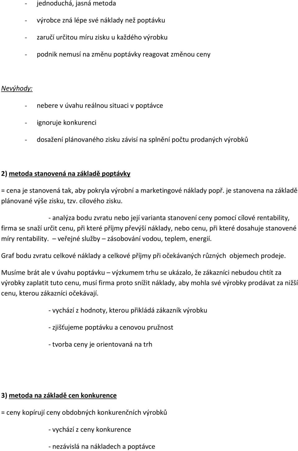 výrobní a marketingové náklady popř. je stanovena na základě plánované výše zisku, tzv. cílového zisku.