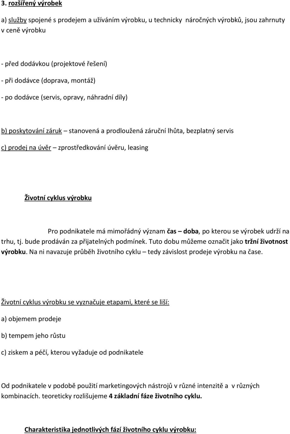 podnikatele má mimořádný význam čas doba, po kterou se výrobek udrží na trhu, tj. bude prodáván za přijatelných podmínek. Tuto dobu můžeme označit jako tržní životnost výrobku.