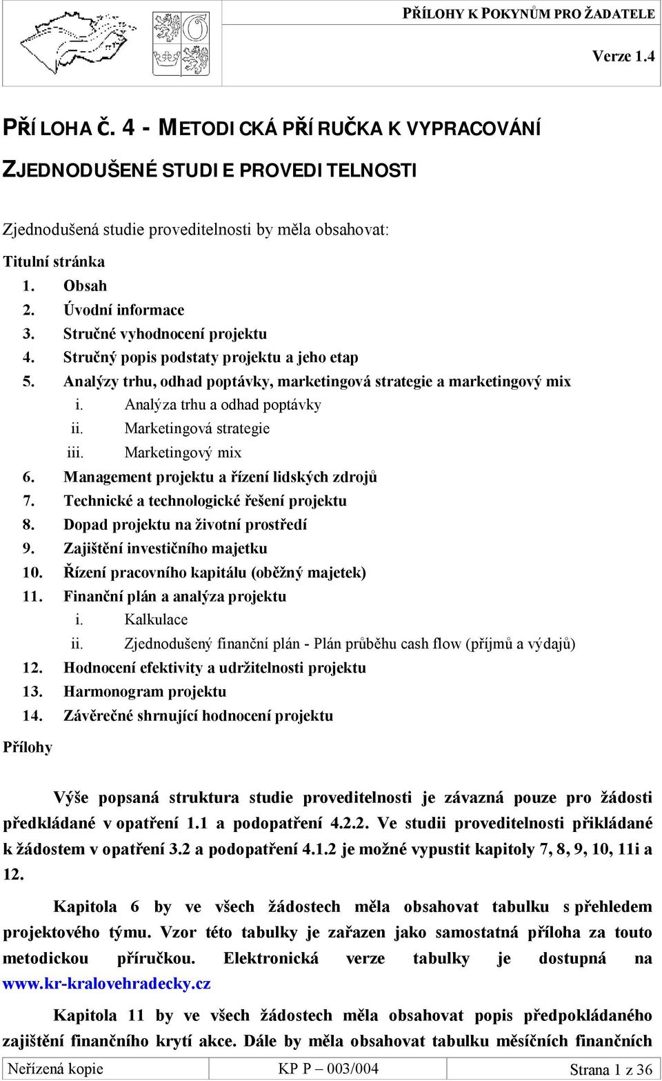 Marketingová strategie iii. Marketingový mix 6. Management projektu a řízení lidských zdrojů 7. Technické a technologické řešení projektu 8. Dopad projektu na životní prostředí 9.