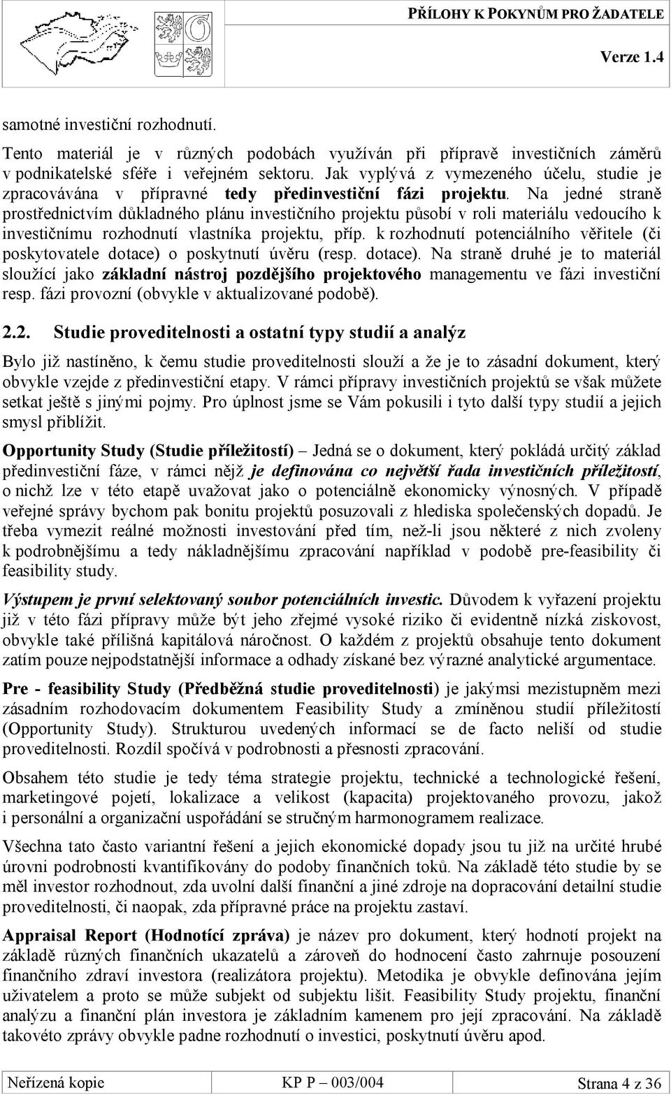 Na jedné straně prostřednictvím důkladného plánu investičního projektu působí v roli materiálu vedoucího k investičnímu rozhodnutí vlastníka projektu, příp.