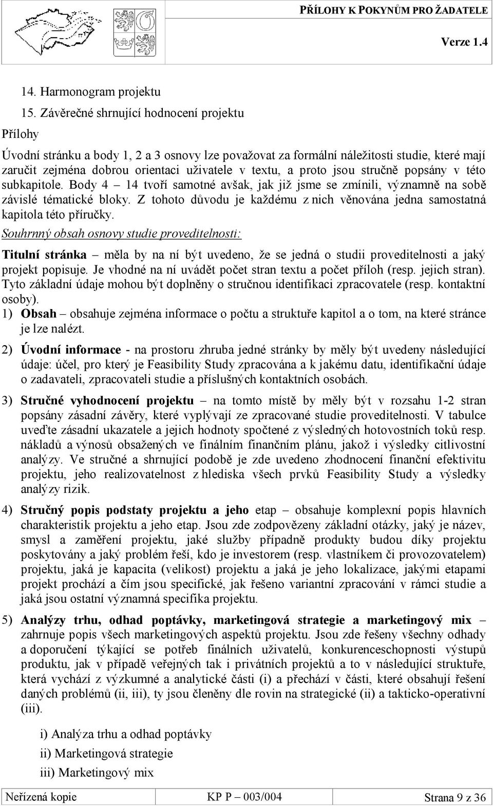 stručně popsány v této subkapitole. Body 4 14 tvoří samotné avšak, jak již jsme se zmínili, významně na sobě závislé tématické bloky.