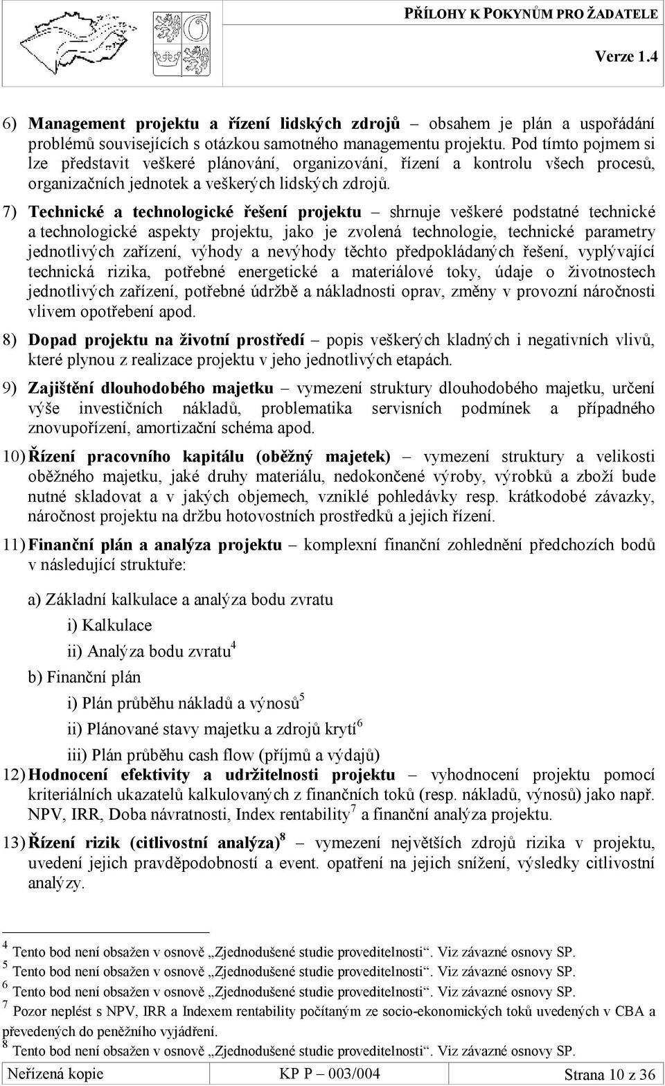 7) Technické a technologické řešení projektu shrnuje veškeré podstatné technické a technologické aspekty projektu, jako je zvolená technologie, technické parametry jednotlivých zařízení, výhody a