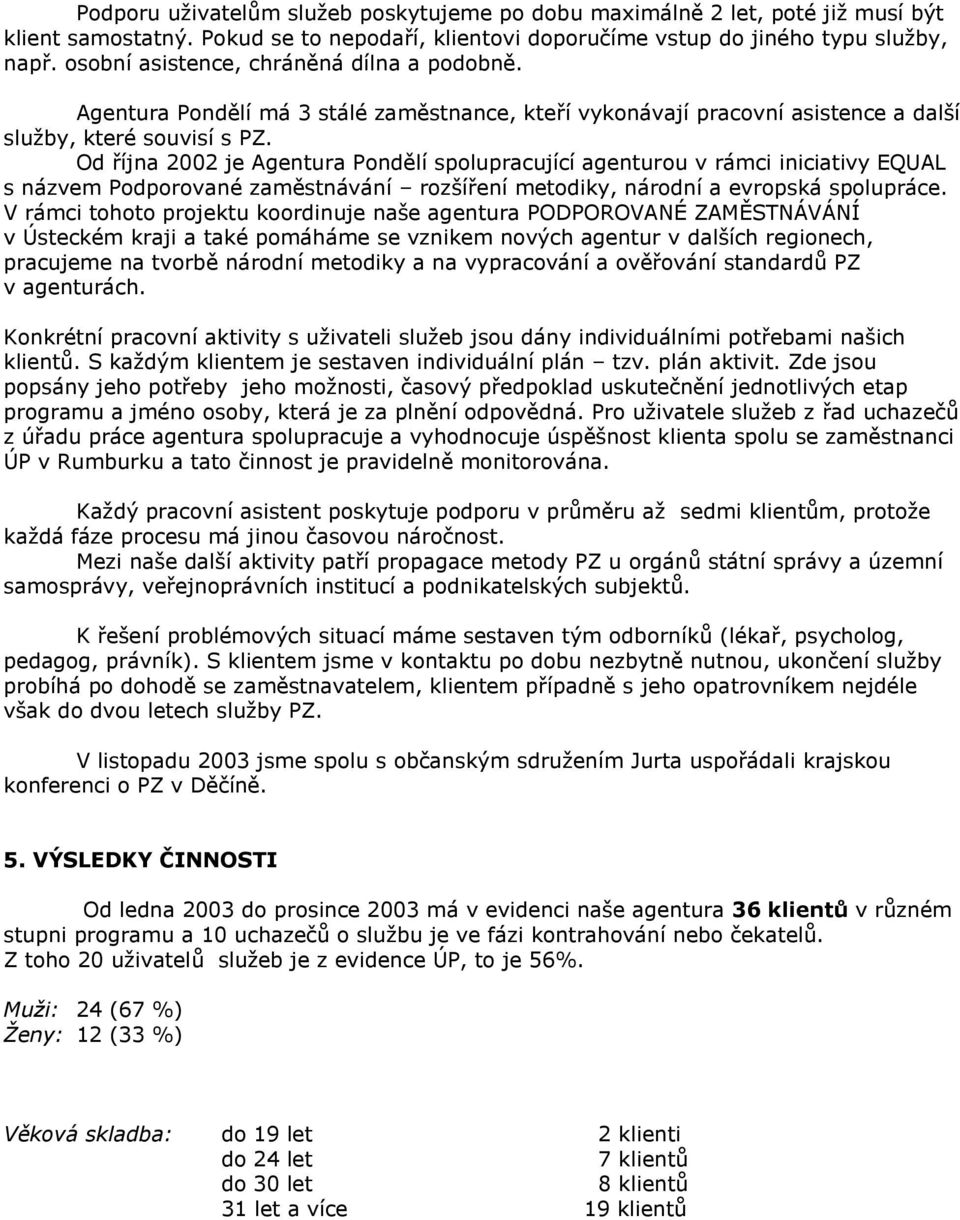 Od října 2002 je Agentura Pondělí spolupracující agenturou v rámci iniciativy EQUAL s názvem Podporované zaměstnávání rozšíření metodiky, národní a evropská spolupráce.