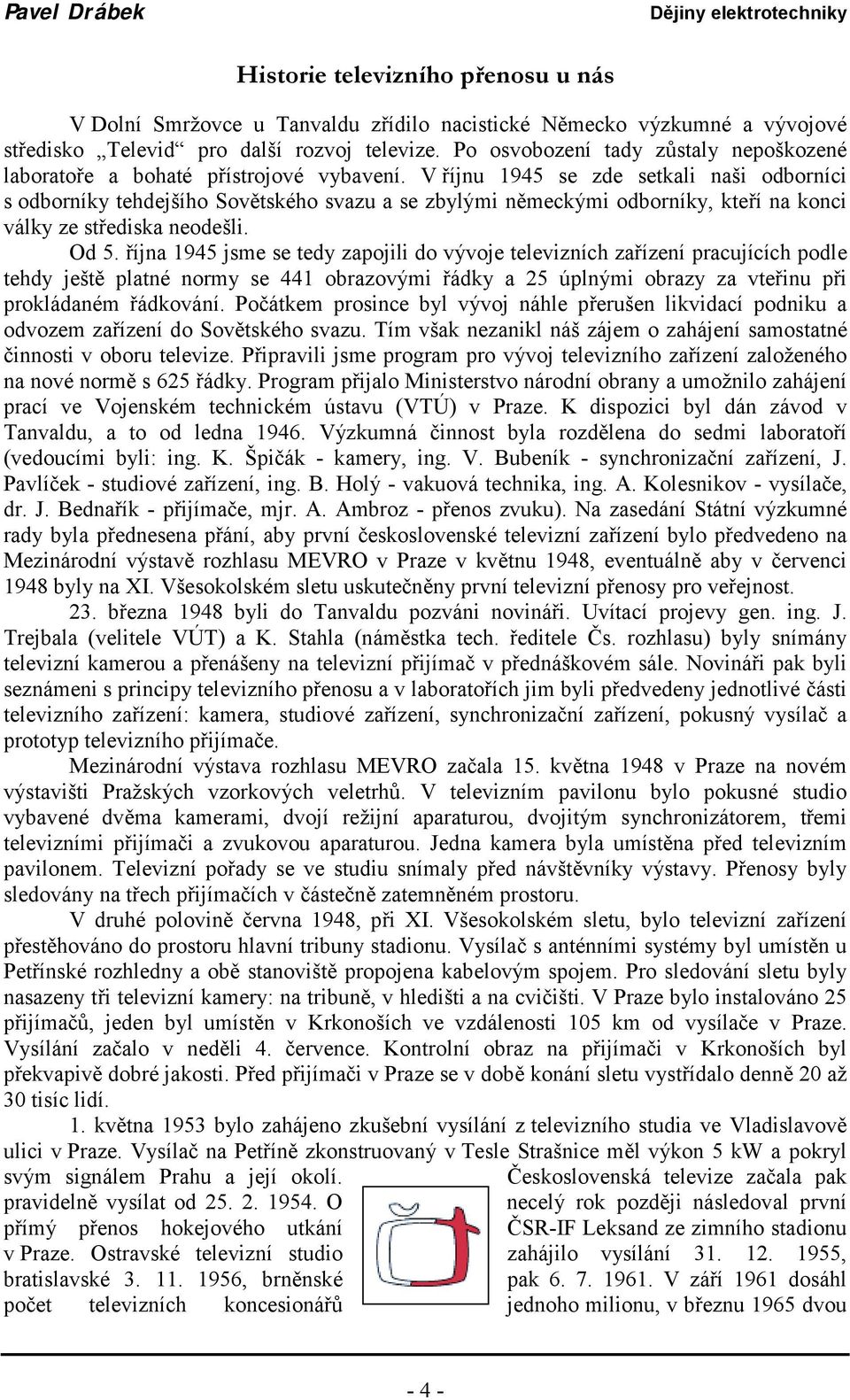 V říjnu 1945 se zde setkali naši odborníci s odborníky tehdejšího Sovětského svazu a se zbylými německými odborníky, kteří na konci války ze střediska neodešli. Od 5.