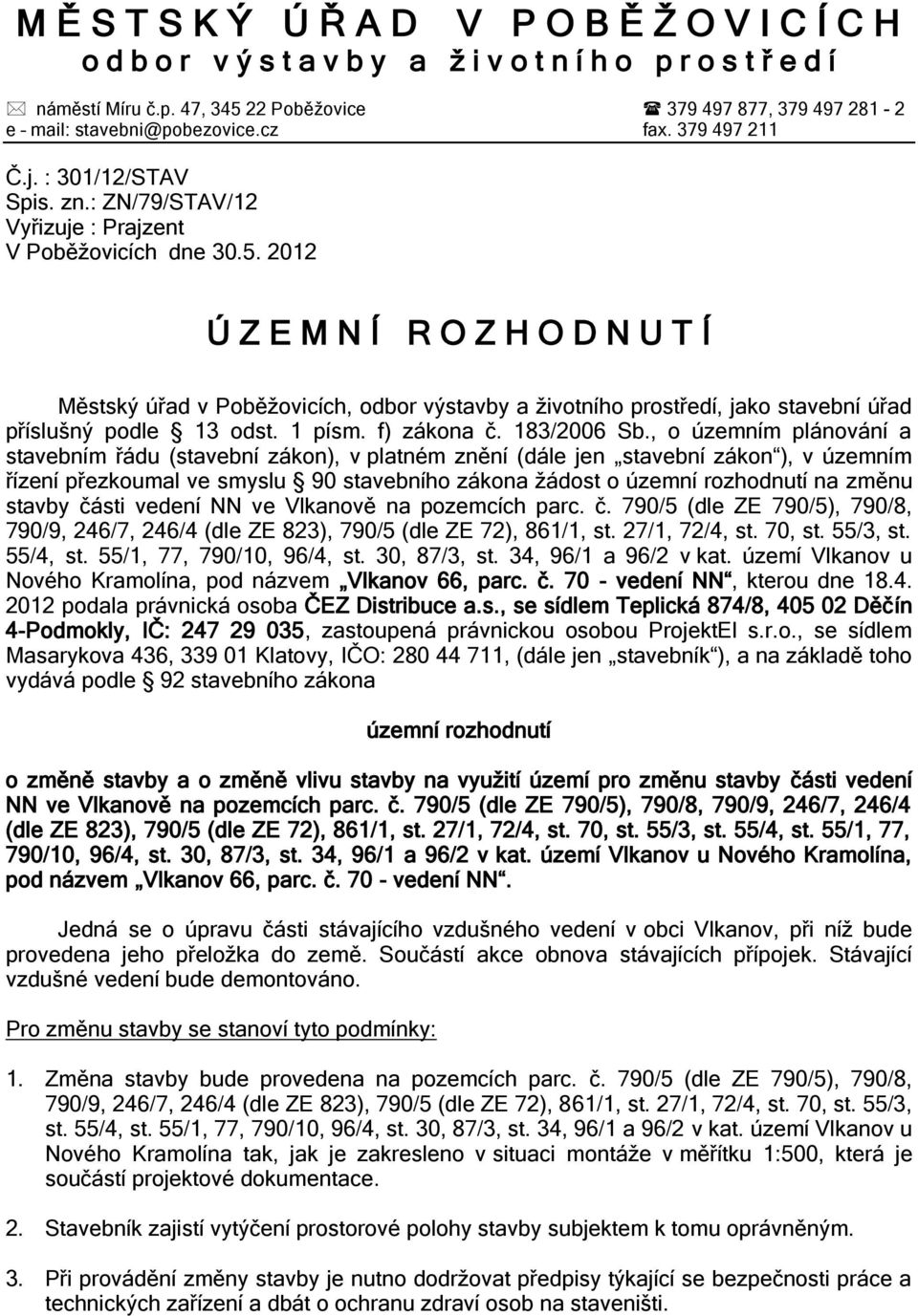 2012 Ú Z E M N Í R O Z H O D N U T Í Městský úřad v Poběžovicích, odbor výstavby a životního prostředí, jako stavební úřad příslušný podle 13 odst. 1 písm. f) zákona č. 183/2006 Sb.