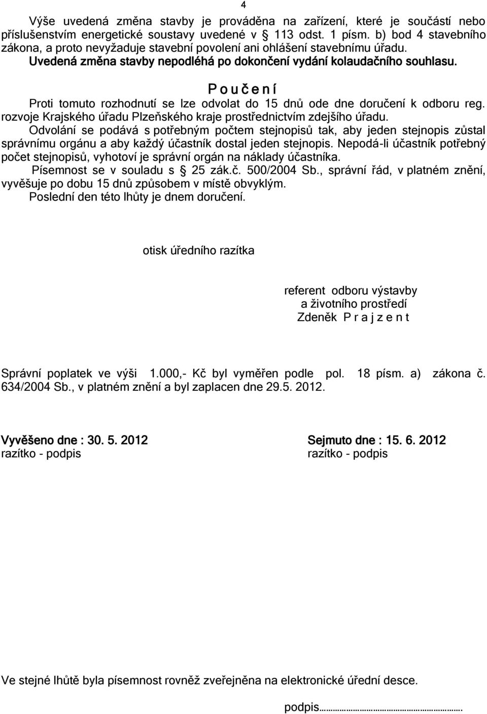 P o u č e n í Proti tomuto rozhodnutí se lze odvolat do 15 dnů ode dne doručení k odboru reg. rozvoje Krajského úřadu Plzeňského kraje prostřednictvím zdejšího úřadu.