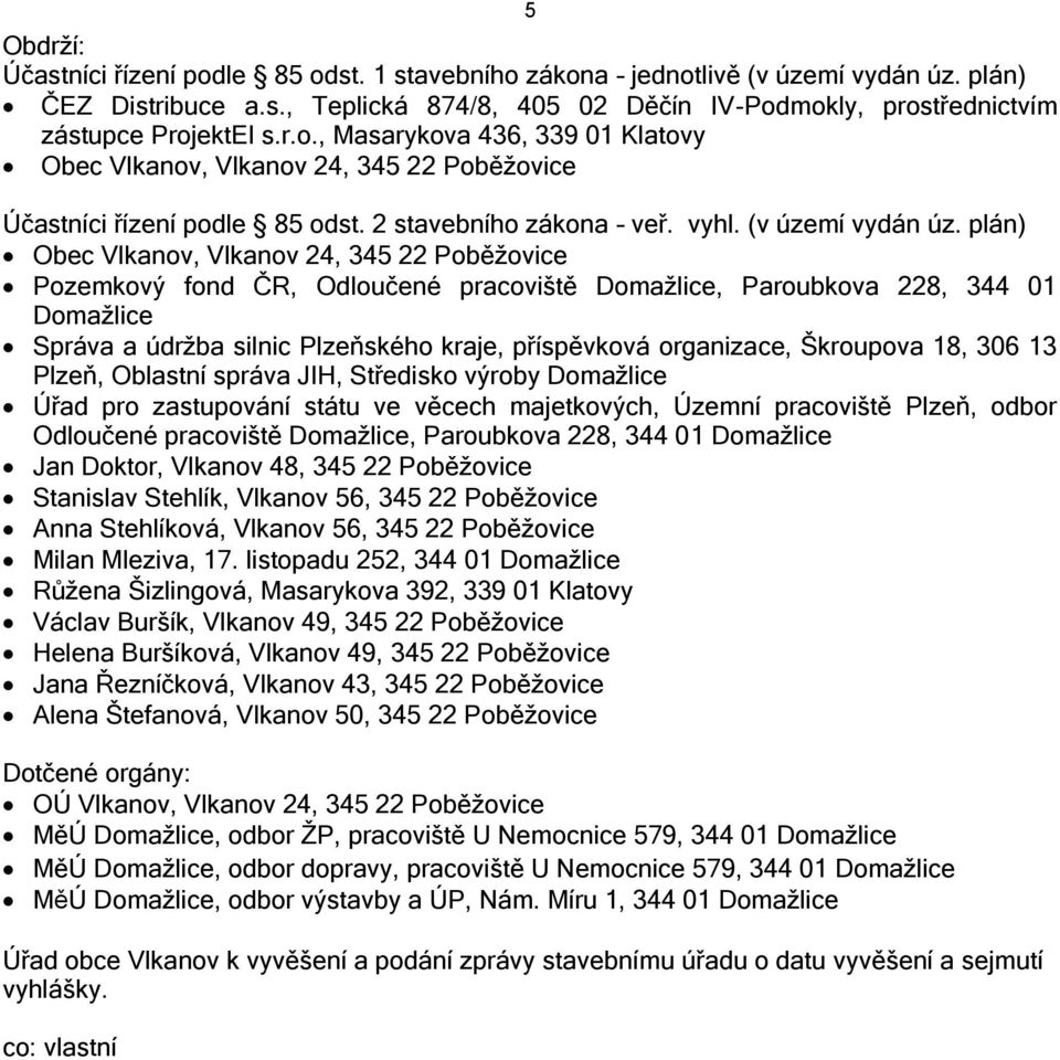 plán) Pozemkový fond ČR, Odloučené pracoviště Domažlice, Paroubkova 228, 344 01 Domažlice Správa a údržba silnic Plzeňského kraje, příspěvková organizace, Škroupova 18, 306 13 Plzeň, Oblastní správa