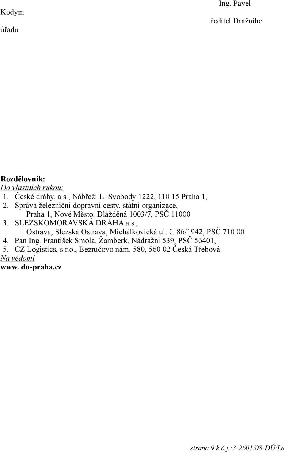 Správa železniční dopravní cesty, státní organizace, Praha 1, Nové Město, Dlážděná 1003/7, PSČ 11000 3. SLEZSKOMORAVSKÁ DRÁHA a.s., Ostrava, Slezská Ostrava, Michálkovická ul.