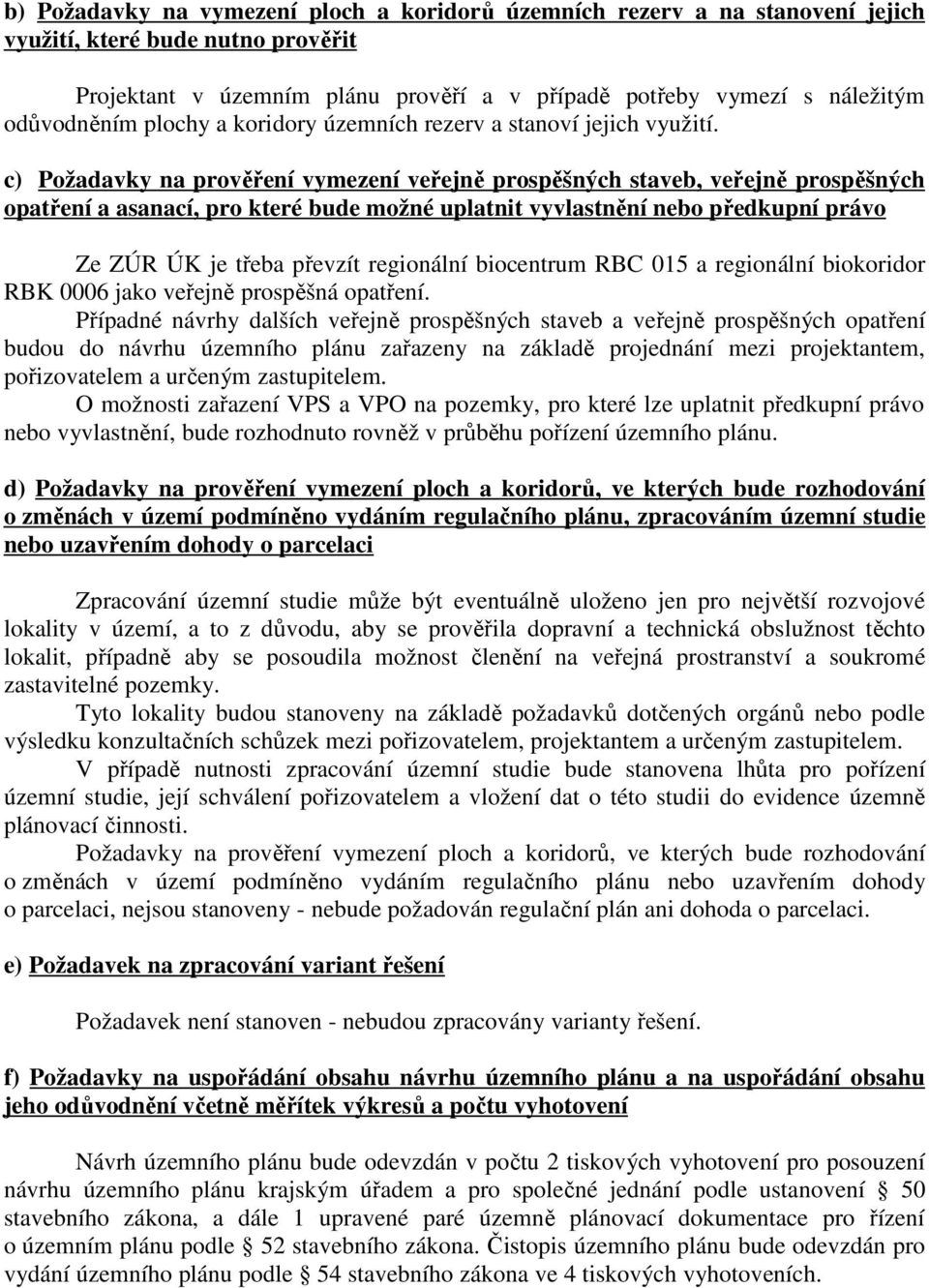 c) Požadavky na prověření vymezení veřejně prospěšných staveb, veřejně prospěšných opatření a asanací, pro které bude možné uplatnit vyvlastnění nebo předkupní právo Ze ZÚR ÚK je třeba převzít