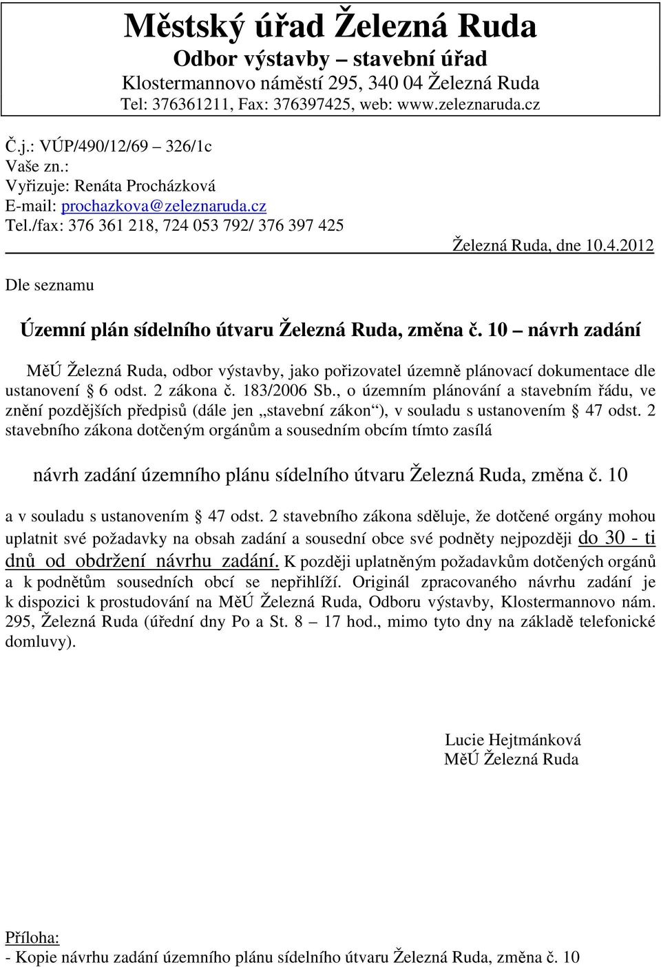 2 stavebního zákona dotčeným orgánům a sousedním obcím tímto zasílá návrh zadání územního plánu sídelního útvaru Železná Ruda, změna č. 10 a v souladu s ustanovením 47 odst.