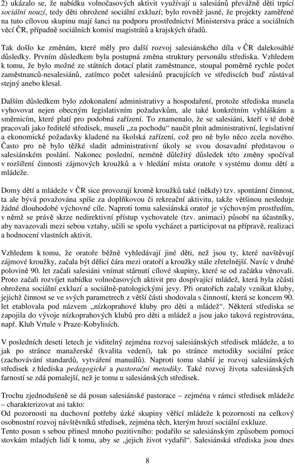 Tak došlo ke změnám, které měly pro další rozvoj salesiánského díla v ČR dalekosáhlé důsledky. Prvním důsledkem byla postupná změna struktury personálu střediska.