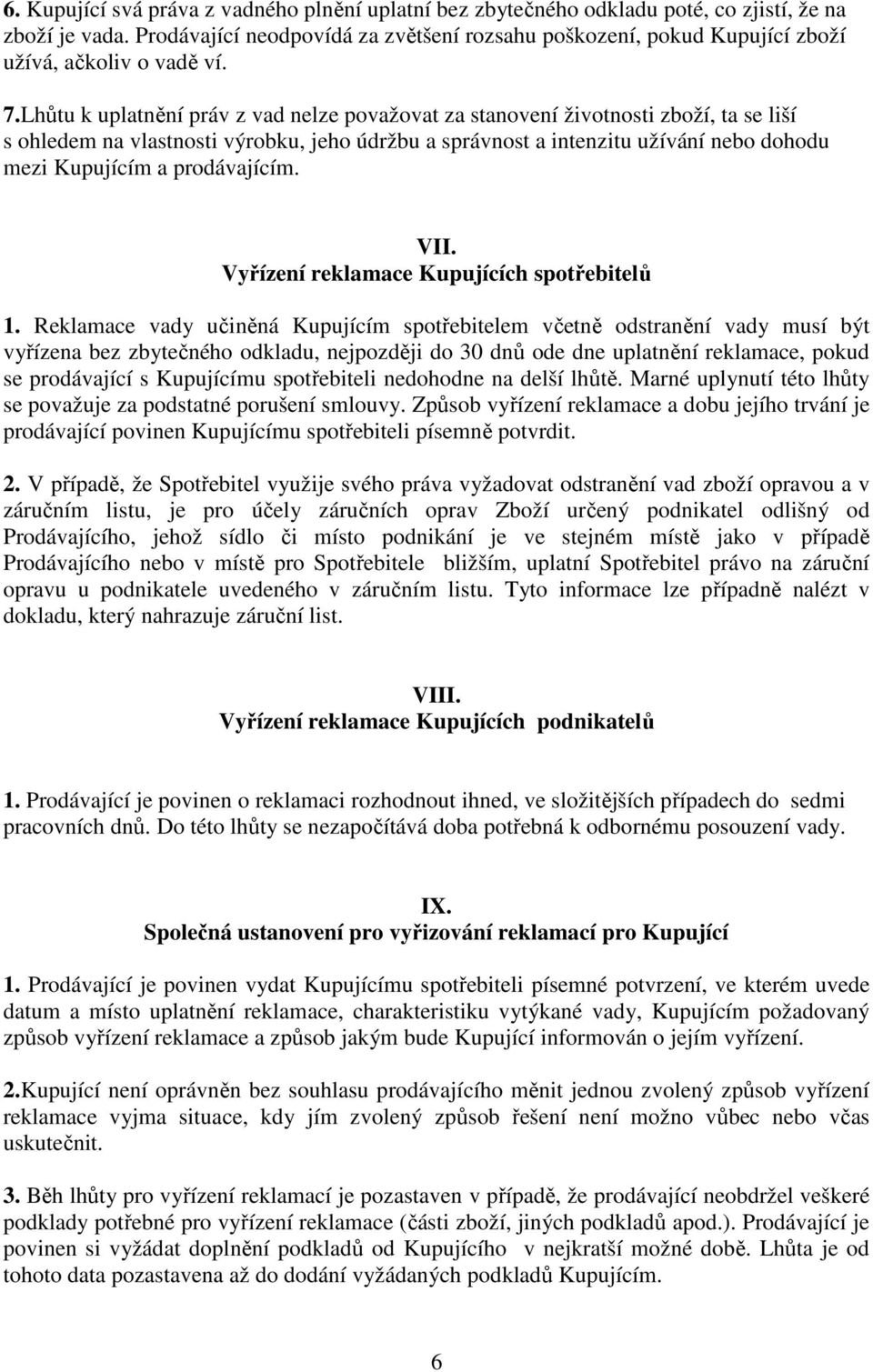 Lhůtu k uplatnění práv z vad nelze považovat za stanovení životnosti zboží, ta se liší s ohledem na vlastnosti výrobku, jeho údržbu a správnost a intenzitu užívání nebo dohodu mezi Kupujícím a