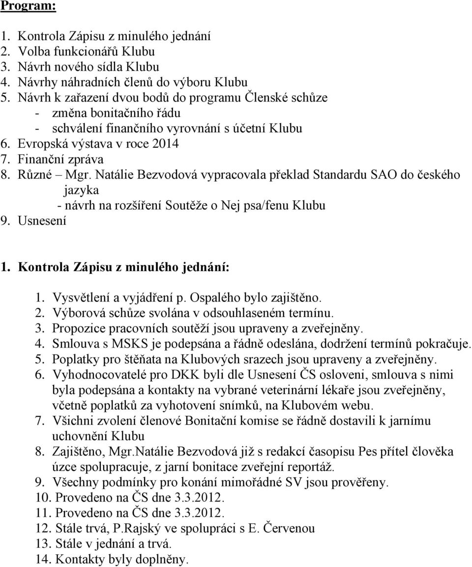 Natálie Bezvodová vypracovala překlad Standardu SAO do českého jazyka - návrh na rozšíření Soutěže o Nej psa/fenu Klubu 9. Usnesení 1. Kontrola Zápisu z minulého jednání: 1. Vysvětlení a vyjádření p.