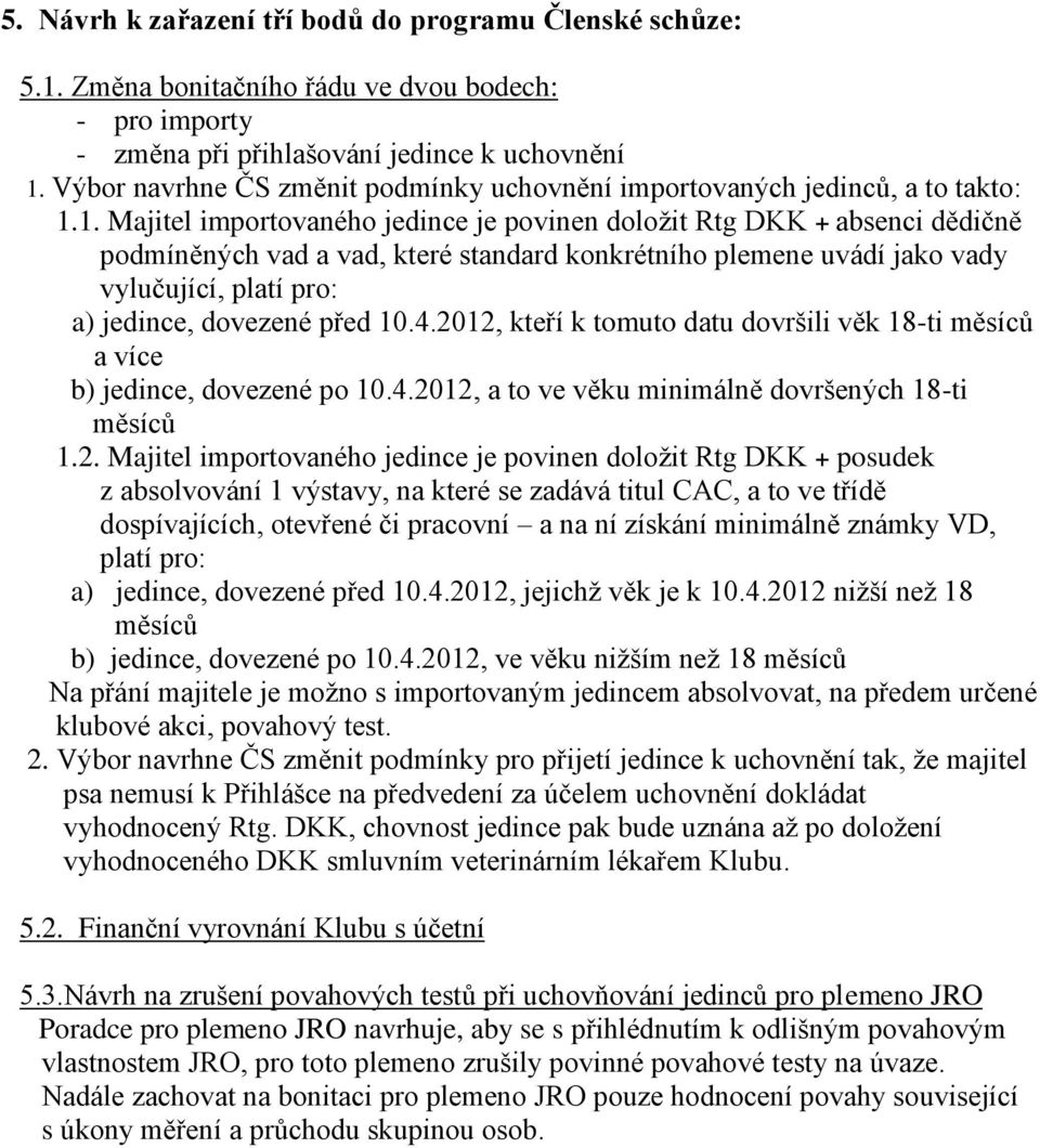 1. Majitel importovaného jedince je povinen doložit Rtg DKK + absenci dědičně podmíněných vad a vad, které standard konkrétního plemene uvádí jako vady vylučující, platí pro: a) jedince, dovezené