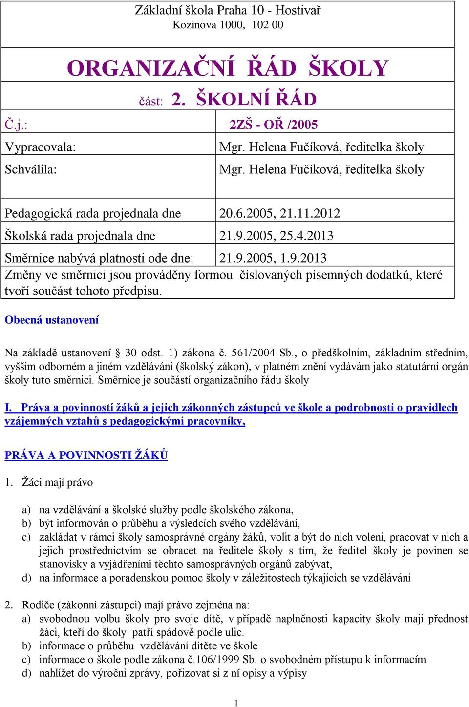 2005, 25.4.2013 Směrnice nabývá platnosti ode dne: 21.9.2005, 1.9.2013 Změny ve směrnici jsou prováděny formou číslovaných písemných dodatků, které tvoří součást tohoto předpisu.