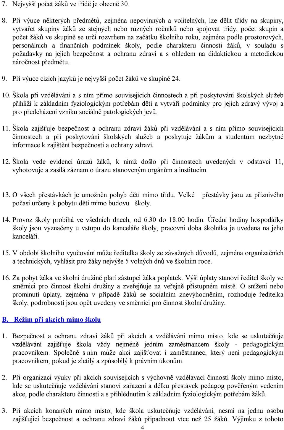 skupině se určí rozvrhem na začátku školního roku, zejména podle prostorových, personálních a finančních podmínek školy, podle charakteru činnosti žáků, v souladu s požadavky na jejich bezpečnost a