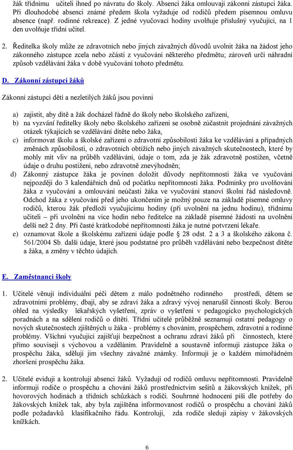 Ředitelka školy může ze zdravotních nebo jiných závažných důvodů uvolnit žáka na žádost jeho zákonného zástupce zcela nebo zčásti z vyučování některého předmětu; zároveň určí náhradní způsob