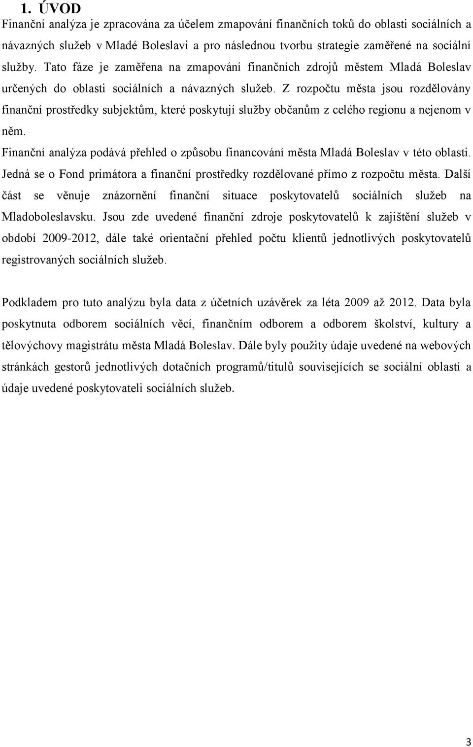 Z rozpočtu města jsou rozdělovány finanční prostředky subjektům, které poskytují služby občanům z celého regionu a nejenom v něm.