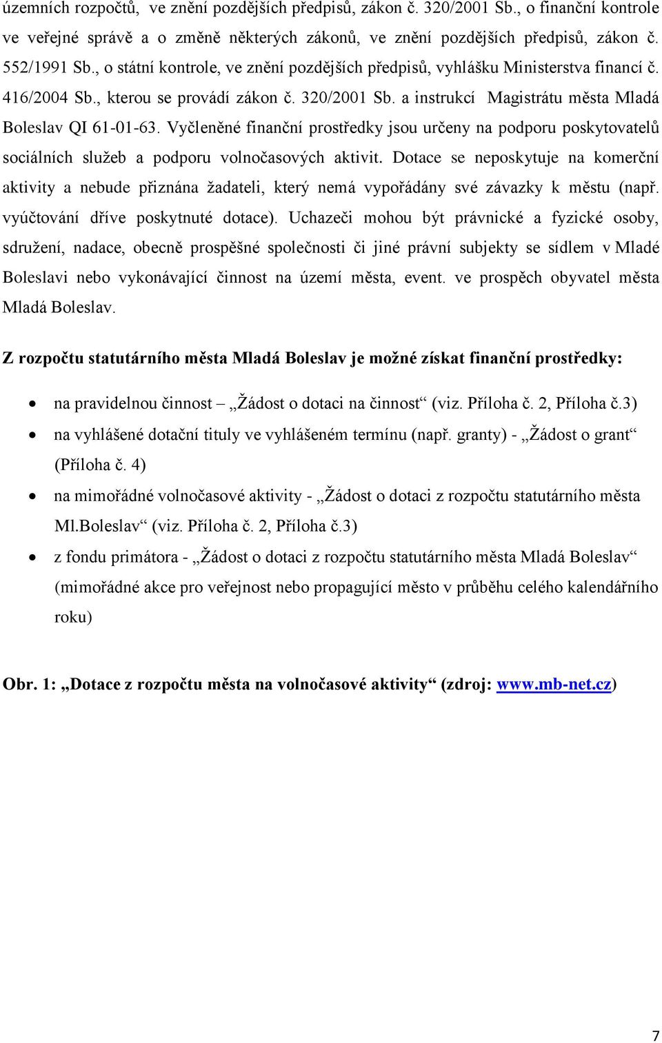 Vyčleněné finanční prostředky jsou určeny na podporu poskytovatelů sociálních služeb a podporu volnočasových aktivit.