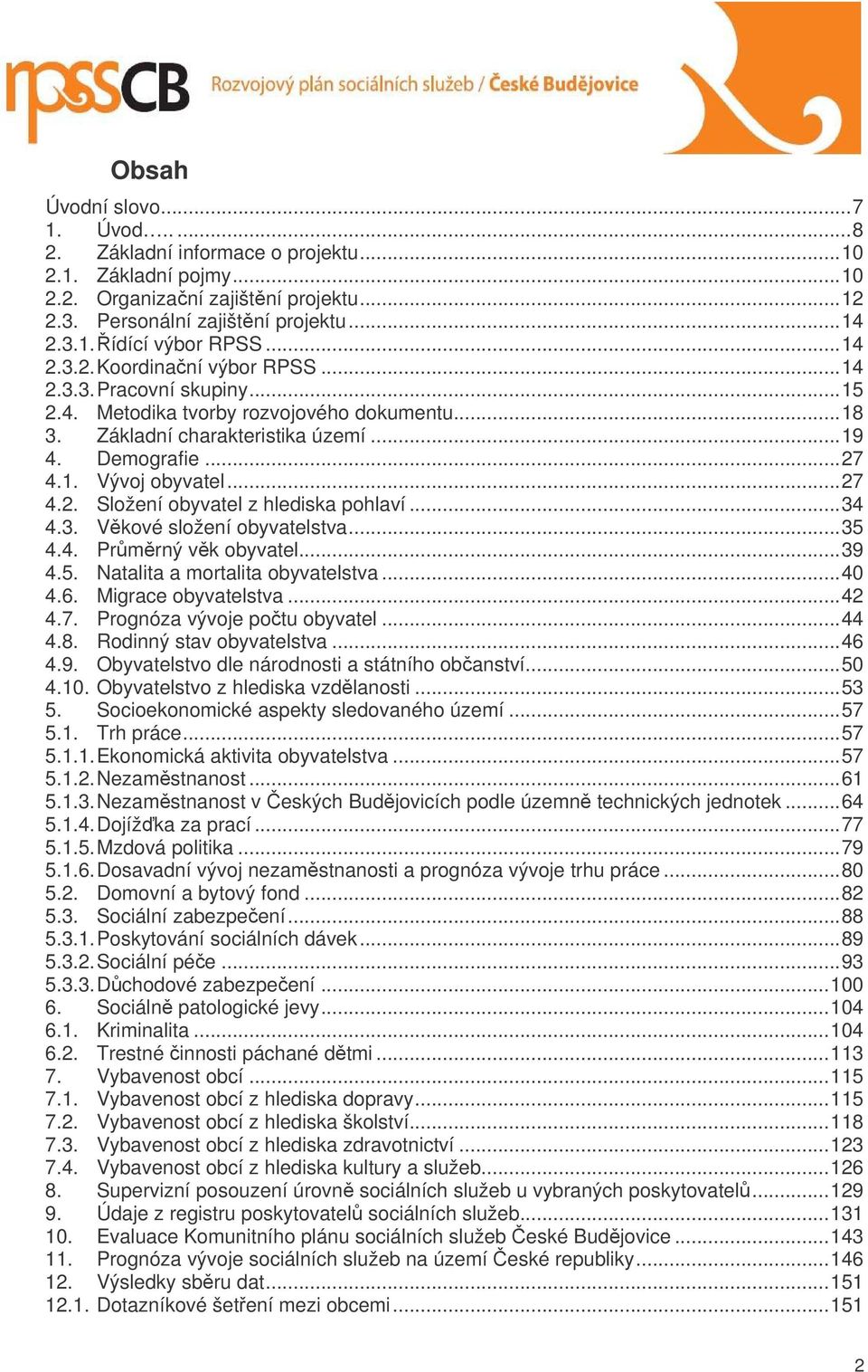 .. 27 4.2. Složení obyvatel z hlediska pohlaví... 34 4.3. Vkové složení obyvatelstva... 35 4.4. Prmrný vk obyvatel... 39 4.5. Natalita a mortalita obyvatelstva... 40 4.6. Migrace obyvatelstva... 42 4.