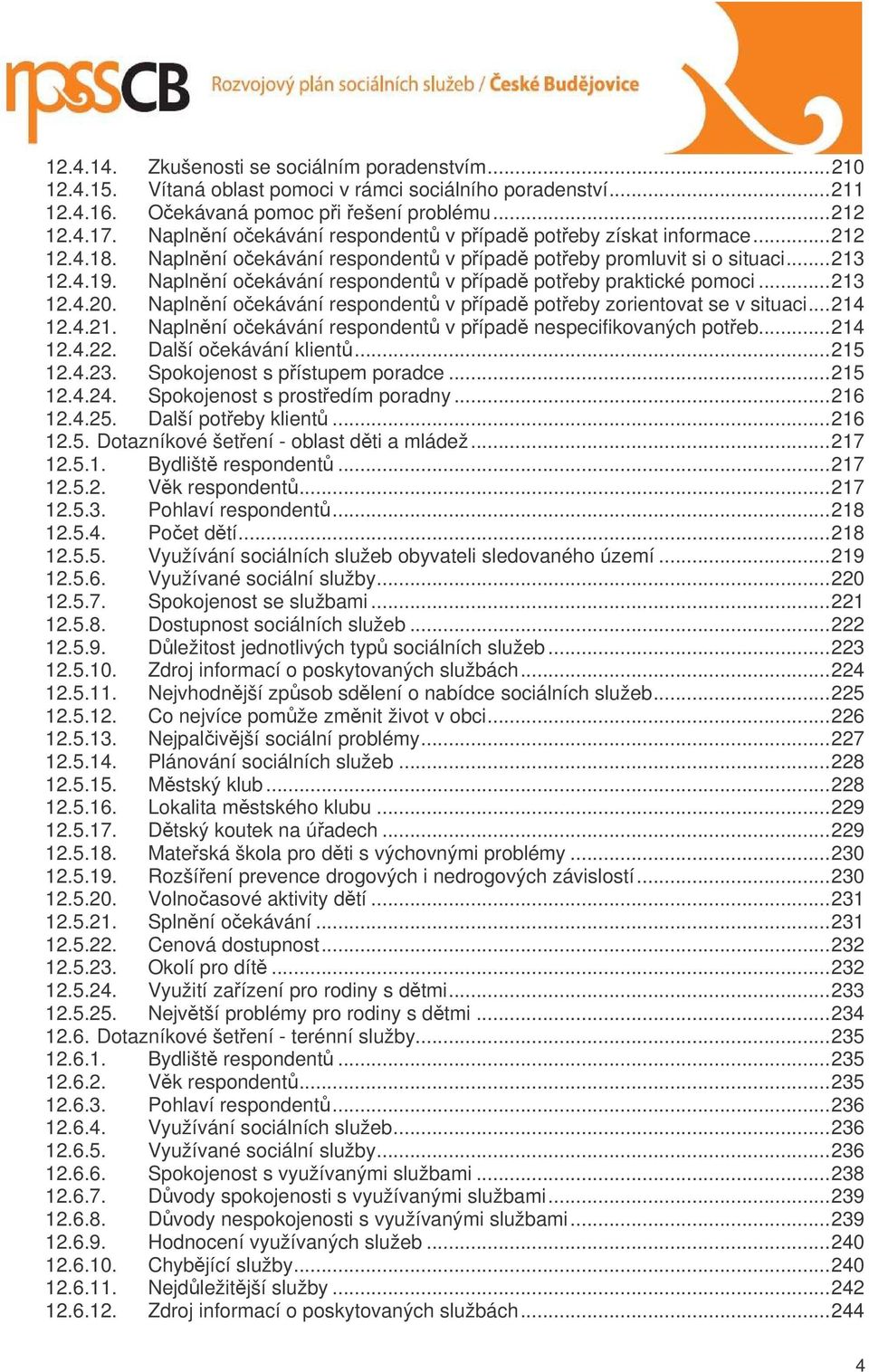 Naplnní oekávání respondent v pípad poteby praktické pomoci... 213 12.4.20. Naplnní oekávání respondent v pípad poteby zorientovat se v situaci... 214 12.4.21. Naplnní oekávání respondent v pípad nespecifikovaných poteb.