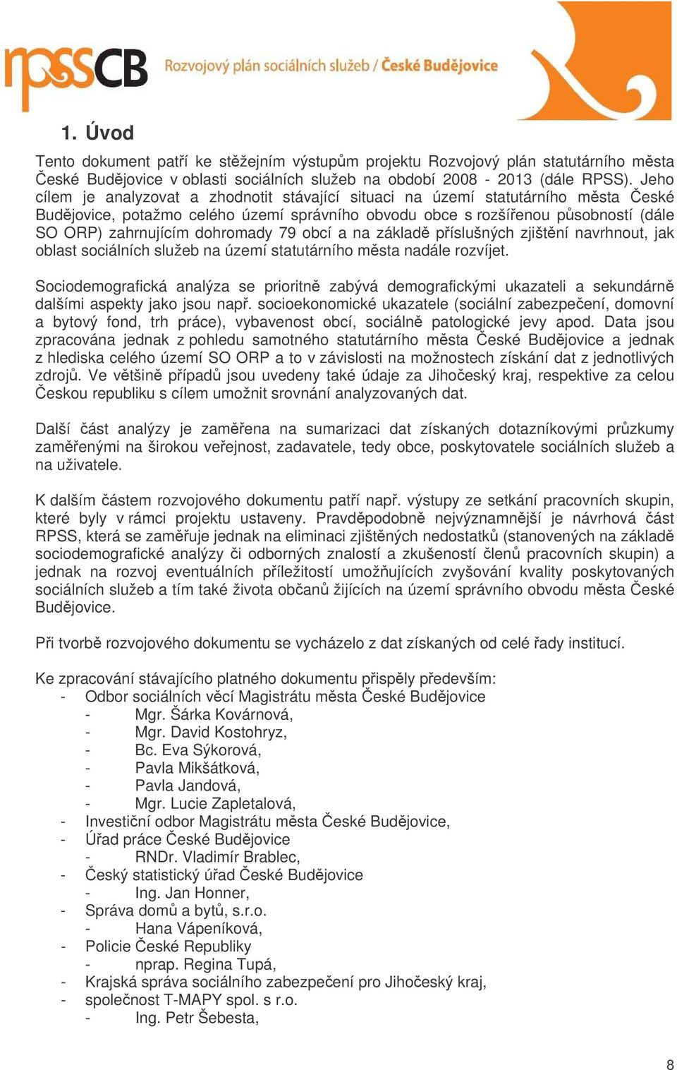 79 obcí a na základ píslušných zjištní navrhnout, jak oblast sociálních služeb na území statutárního msta nadále rozvíjet.