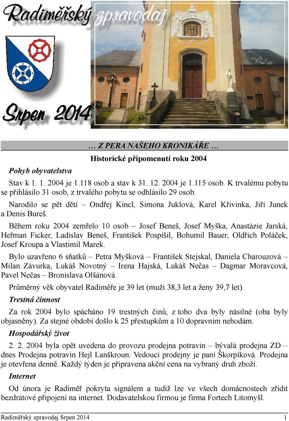 Během roku 2004 zemřelo 10 osob Josef Beneš, Josef Myška, Anastázie Jarská, Heřman Ficker, Ladislav Beneš, František Pospíšil, Bohumil Bauer, Oldřich Poláček, Josef Kroupa a Vlastimil Marek.