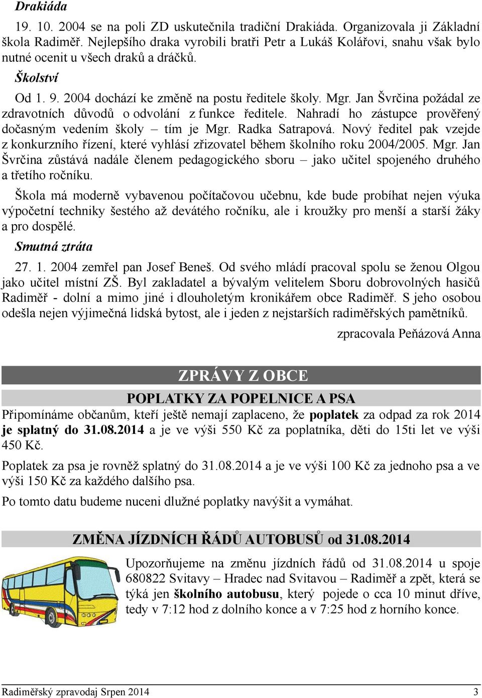 Jan Švrčina požádal ze zdravotních důvodů o odvolání z funkce ředitele. Nahradí ho zástupce prověřený dočasným vedením školy tím je Mgr. Radka Satrapová.