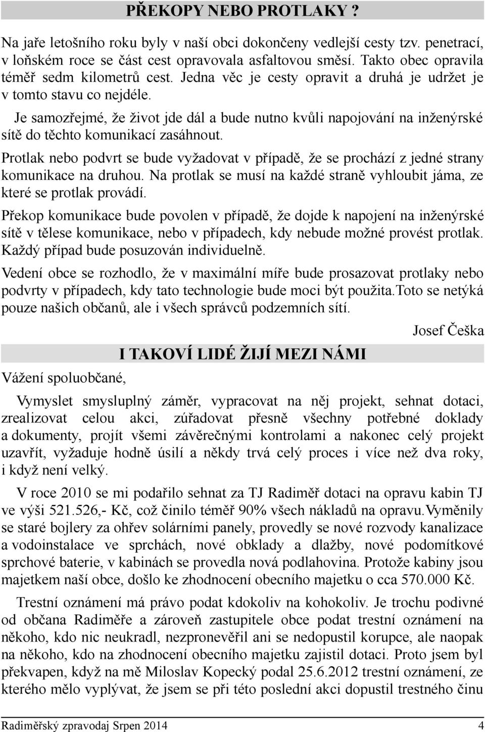 Je samozřejmé, že život jde dál a bude nutno kvůli napojování na inženýrské sítě do těchto komunikací zasáhnout.