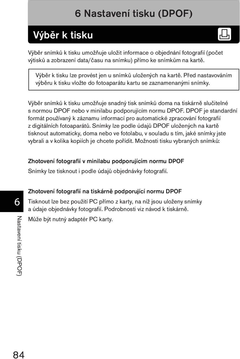 Výběr snímků k tisku umožňuje snadný tisk snímků doma na tiskárně slučitelné s normou DPOF nebo v minilabu podporujícím normu DPOF.