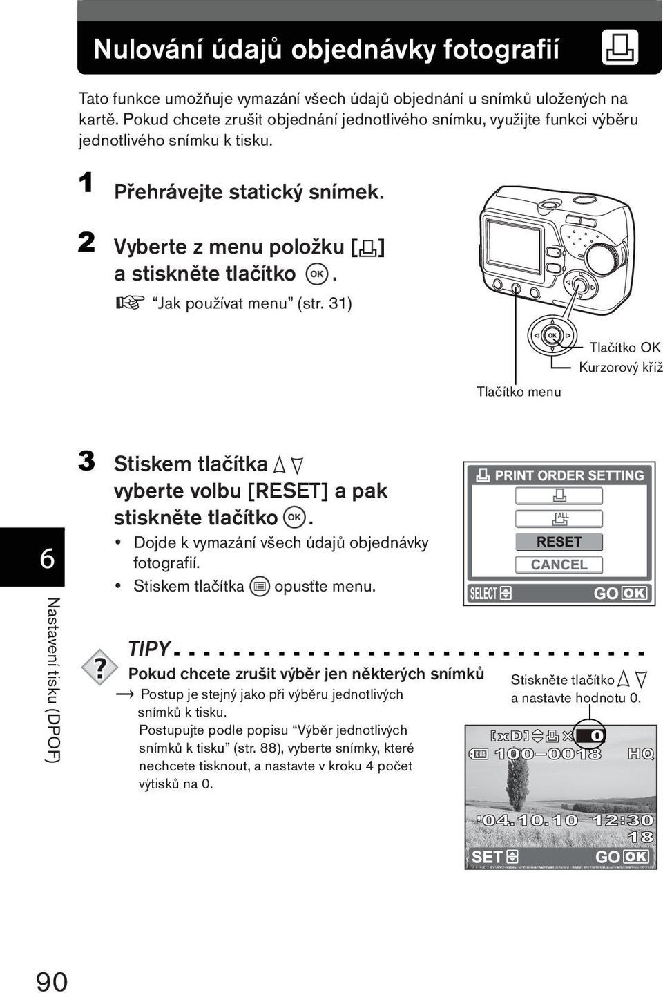 g Jak používat menu (str. 31) Tlačítko menu Tlačítko OK Kurzorový kříž vyberte volbu [RESET] a pak stiskněte tlačítko. Dojde k vymazání všech údajů objednávky fotografií.
