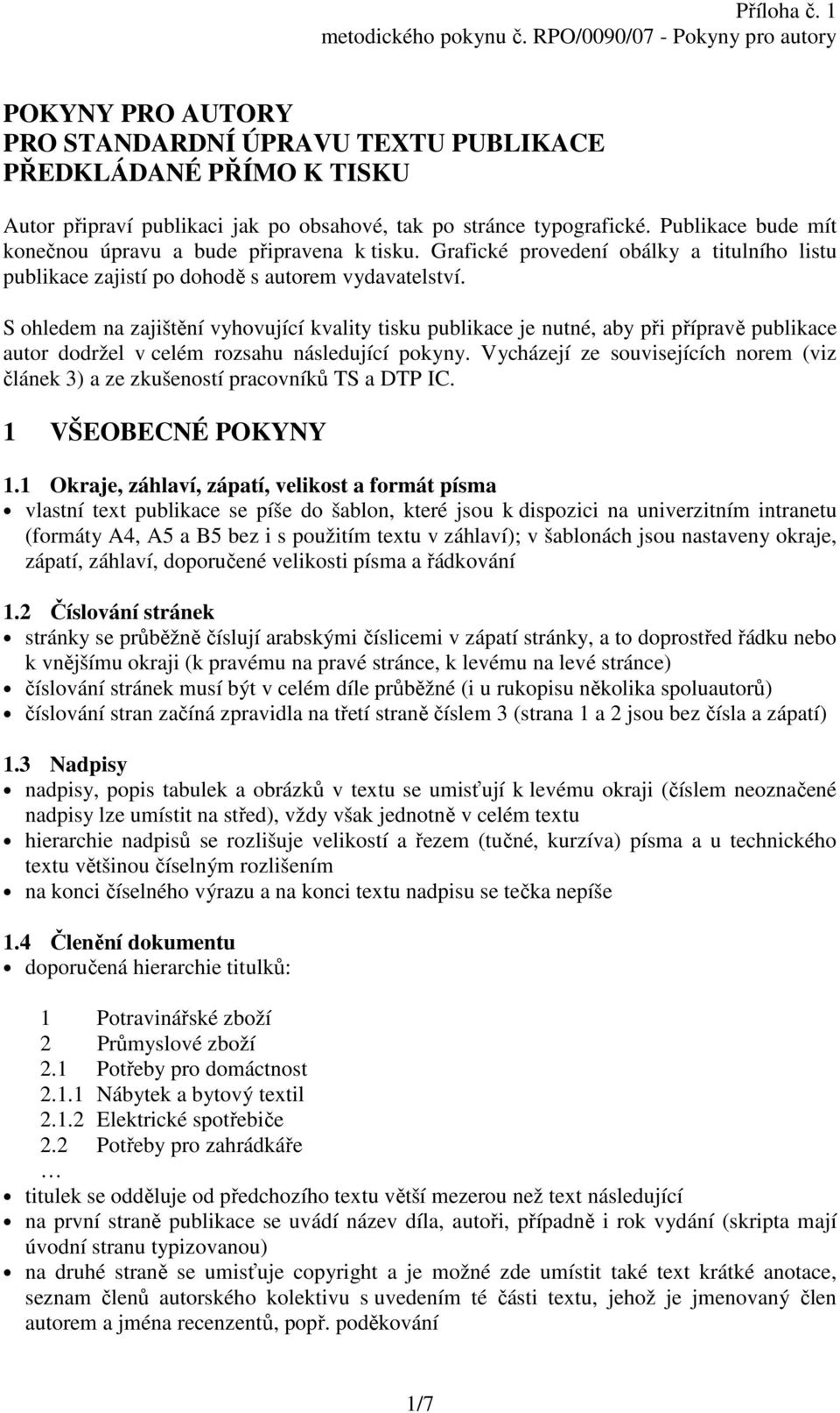 S ohledem na zajištění vyhovující kvality tisku publikace je nutné, aby při přípravě publikace autor dodržel v celém rozsahu následující pokyny.