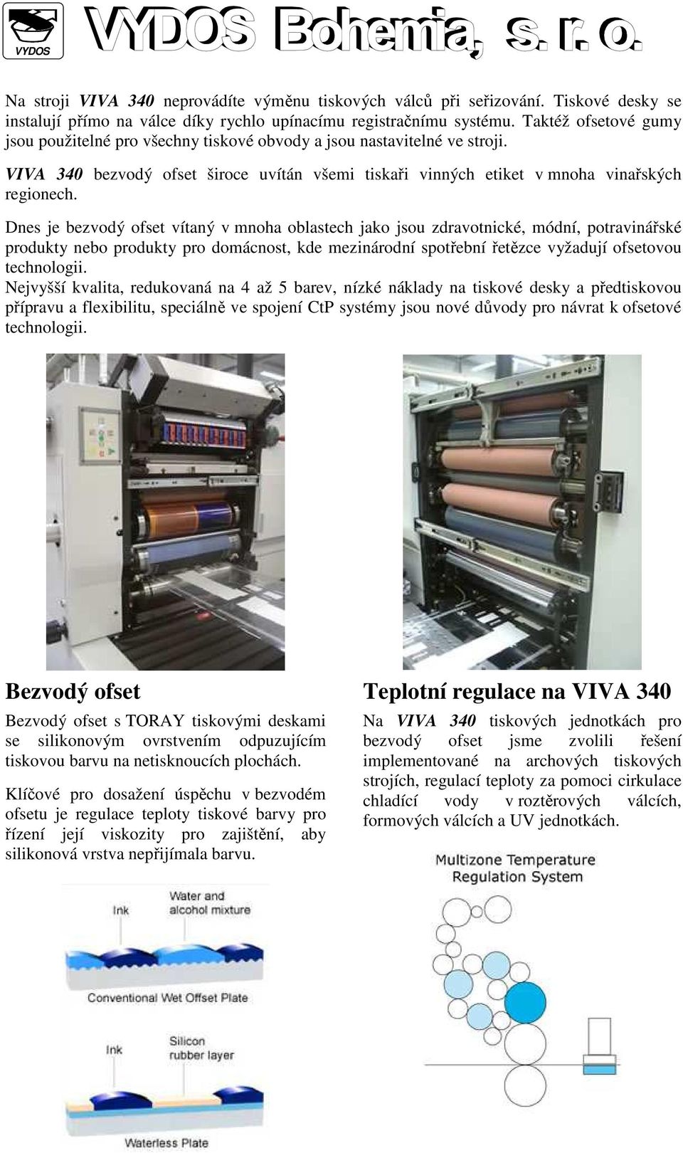 Dnes je bezvodý ofset vítaný v mnoha oblastech jako jsou zdravotnické, módní, potravinářské produkty nebo produkty pro domácnost, kde mezinárodní spotřební řetězce vyžadují ofsetovou technologii.