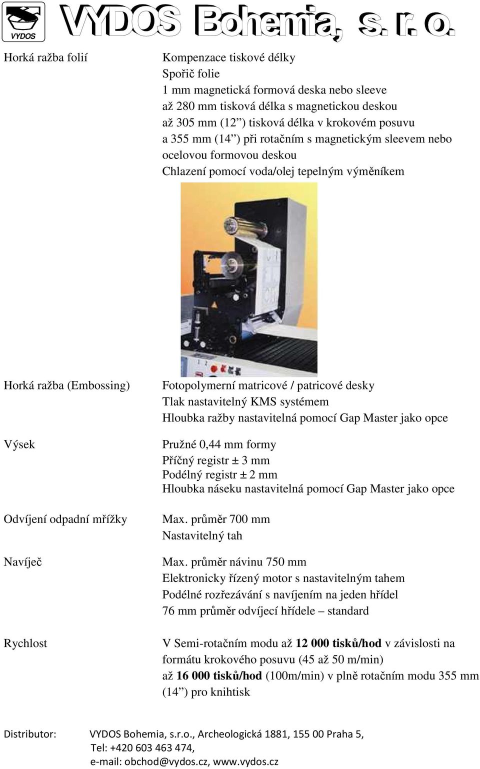 Fotopolymerní matricové / patricové desky Tlak nastavitelný KMS systémem Hloubka ražby nastavitelná pomocí Gap Master jako opce Pružné 0,44 mm formy Příčný registr ± 3 mm Podélný registr ± 2 mm